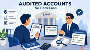 Why Your Bank Is Asking for Audited Accounts When Applying for a Bank Loan?